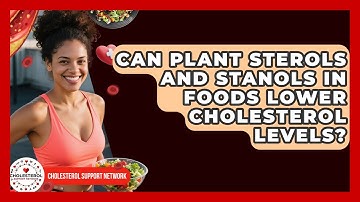Can Plant Sterols and Stanols in Foods Lower Cholesterol Levels? - Cholesterol Support Network