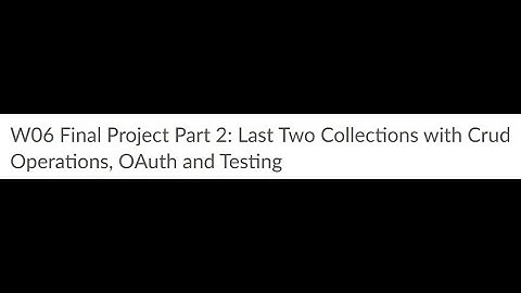 W06 Final Project Part 2 Last Two Collections with Crud Operations, OAuth and Testing
