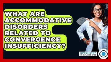 What Are Accommodative Disorders Related To Convergence Insufficiency? - Optometry Knowledge Base