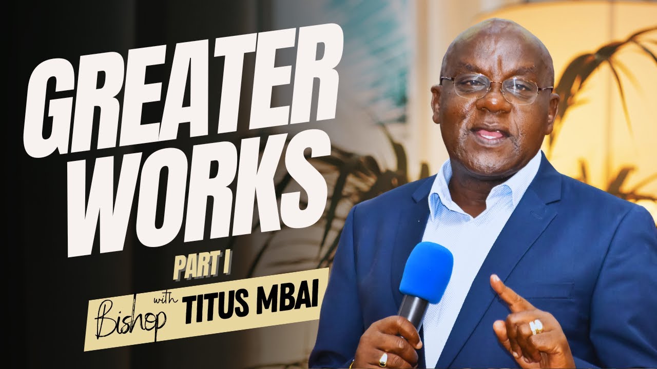 greater-works-part-1-bishop-titus-mbai-destiny-worship-center