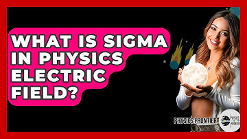 What Is Sigma In Physics Electric Field? - Physics Frontier