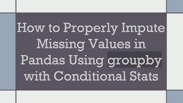 How to Properly Impute Missing Values in Pandas Using groupby with Conditional Stats