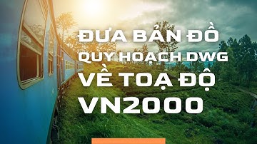 Cách đưa bản đồ quy hoạch định dạng DWG về toạ độ VN2000