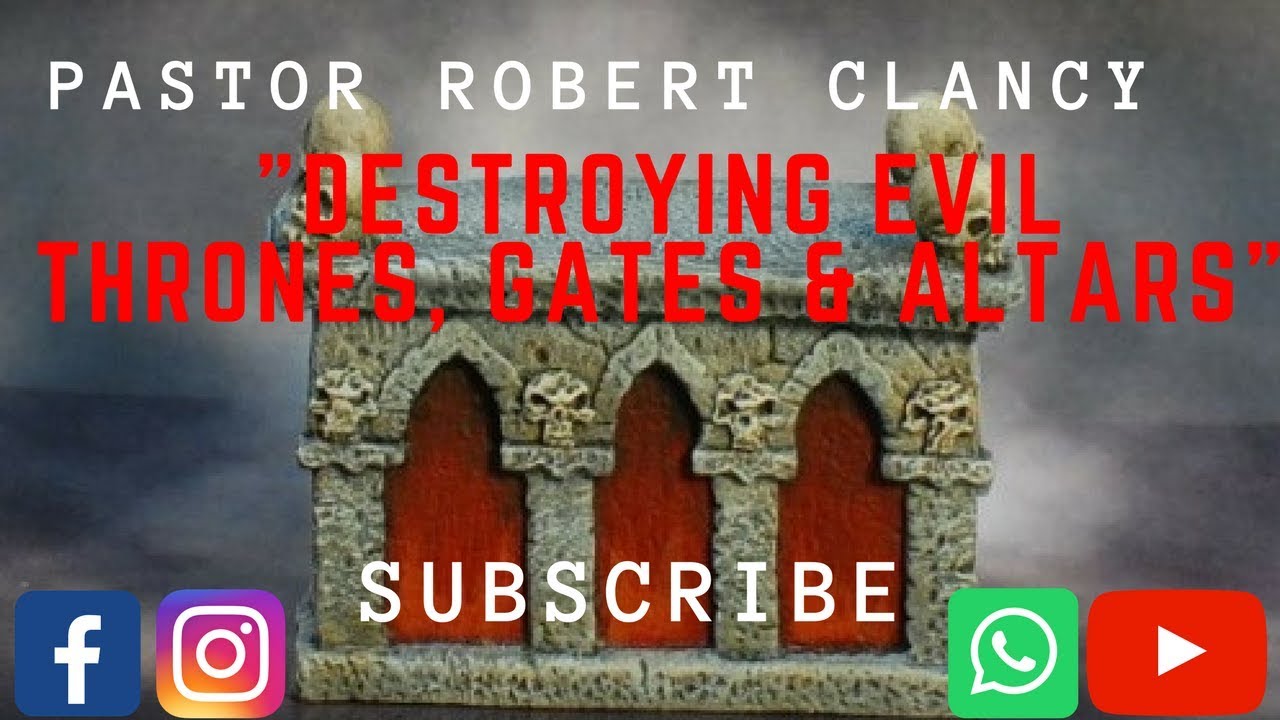 DESTROYING EVIL THRONES GATES ALTARS PST ROBERT CLANCY YouTube