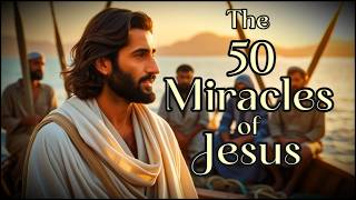 The Miracles of Jesus Explained (All 50) | Proof of His Power & Faith That Still Works Today