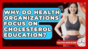 Why Do Health Organizations Focus on Cholesterol Education? - Cholesterol Support Network