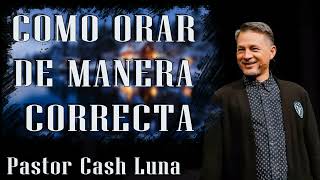 Pastor Cash Luna  Como Orar de Manera Correcta