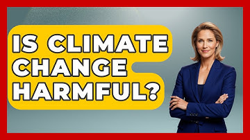 Is Climate Change Harmful? - Earth Science Answers