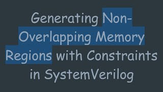 Generating Non-Overlapping Memory Regions with Constraints in SystemVerilog