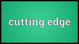 Cutting edge Meaning