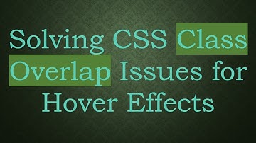 Solving CSS Class Overlap Issues for Hover Effects