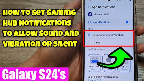 🔕 Galaxy S24/S24+/Ultra: How to Set Gaming Hub Notifications to Allow Sound and Vibration or Silent