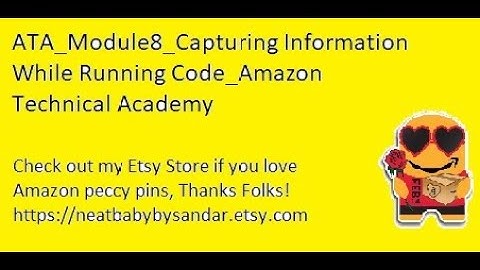 ATA_Module8_Capturing Information While Running Code_Amazon Technical Academy