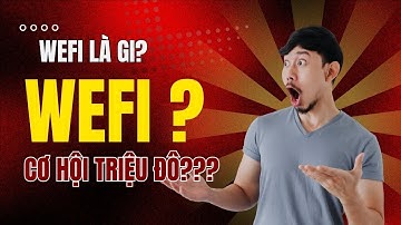 WEFI Là Gì? Tại Sao Ai Cũng Nói Đây Là Cơ Hội Triệu Đô?