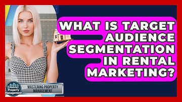 What Is Target Audience Segmentation In Rental Marketing? - Mastering Property Management