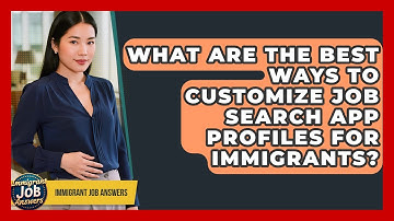 What Are The Best Ways To Customize Job Search App Profiles For Immigrants? - Immigrant Job Answers