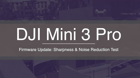 DJI Mini 3 Pro - Firmware v01.00.0400 Update - Sharpness & Noise Reduction Test