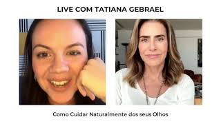 COMO CUIDAR NATURALMENTE DOS SEUS OLHOS | LIVE COM TATIANA GEBRAEL