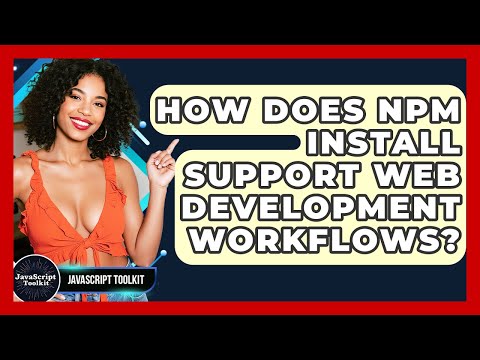 How Does Npm Install Support Web Development Workflows? - JavaScript Toolkit