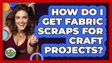 How Do I Get Fabric Scraps For Craft Projects?