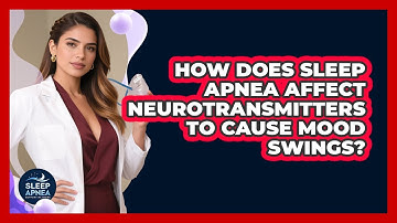 How Does Sleep Apnea Affect Neurotransmitters To Cause Mood Swings? - Sleep Apnea Support Network