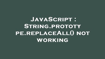 JavaScript : String.prototype.replaceAll() not working