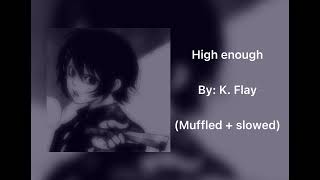 High enough - K. Flay || (muffled + slowed)