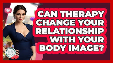 Can Therapy Change Your Relationship With Your Body Image? - Inside Body Image