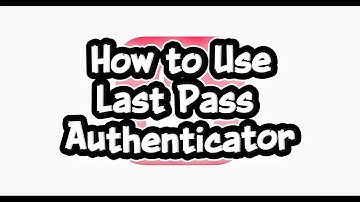 How to use Last Pass Authenticator