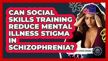 Can Social Skills Training Reduce Mental Illness Stigma In Schizophrenia?