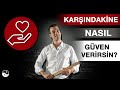 KARŞINDAKİNE NASIL GÜVEN VERİRSİN?