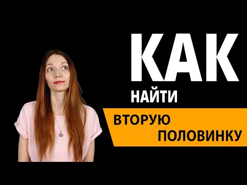 Как найти правильную женщину? Как познакомиться с мужчиной? Вторая половинка.