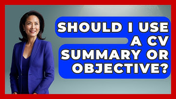 Should I Use A CV Summary Or Objective? - Job Success Network