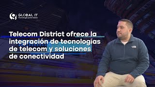 Telecom District ofrece la integración de tecnologías de telecom y soluciones de conectividad