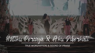 Download Lagu Hatiku Percaya \u0026 Aku Diberkati (True Worshippers \u0026 Sound of Praise) MP3