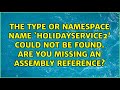 The type or namespace name `HolidayService2' could not be found. Are you missing an assembly...