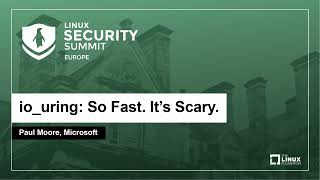 io_uring: So Fast. It&#39;s Scary. - Paul Moore, Microsoft