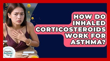 How Do Inhaled Corticosteroids Work for Asthma? | Everyday Asthma Tips