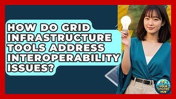 How Do Grid Infrastructure Tools Address Interoperability Issues? - Your Utilities Hub