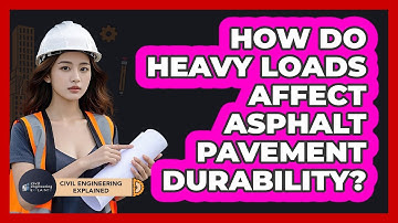 How Do Heavy Loads Affect Asphalt Pavement Durability? - Civil Engineering Explained