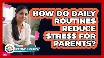 How Do Daily Routines Reduce Stress For Parents? - Better Family Relationships