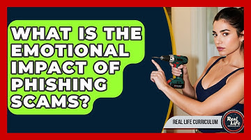 What Is The Emotional Impact Of Phishing Scams? - Real Life Curriculum
