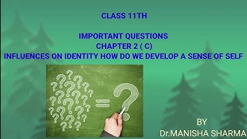 CLASS XI IMPORTANT QUESTIONS CHAPTER-2 (C) INFLUENCES ON IDENTITY HOW DO WE DEVELOP A SENSE OF SELF