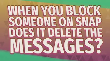 When you block someone on SNAP does it delete the messages?