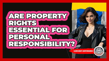 Are Property Rights Essential For Personal Responsibility? - Learn About Libertarianism