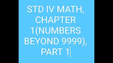 STD IV MATHEMATICS ,CHAPTER 1(NUMBERS BEYOND 9999) PART 1