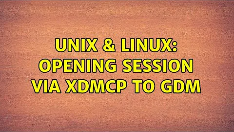 Unix & Linux: Opening session via XDMCP to GDM