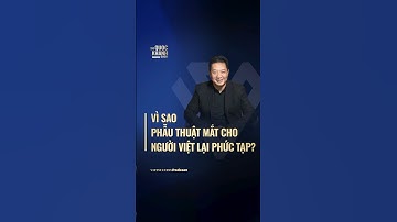 Vì sao phẫu thuật mắt cho người Việt lại phức tạp?