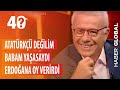 Ertuğrul Özkök: Atatürkçü değilim. Babam yaşasaydı Erdoğana oy verirdi! Jülide Ateş'le 40 TEK PARÇA