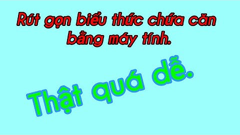 Rút gọn biểu thức chứa căn bằng máy tính- luyện thi tuyển sinh 10.
